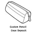 CUSTOM PENCIL CASE DEPOSIT